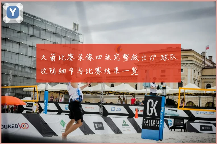 火箭比赛录像回放完整版出炉 球队攻防细节与比赛结果一览
