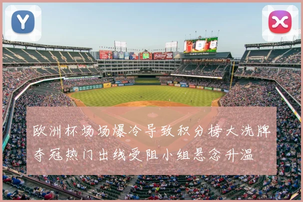 欧洲杯场场爆冷导致积分榜大洗牌夺冠热门出线受阻小组悬念升温