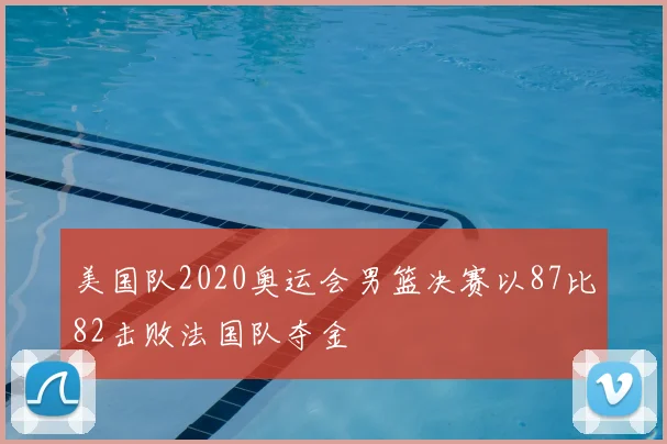 美国队2020奥运会男篮决赛以87比82击败法国队夺金