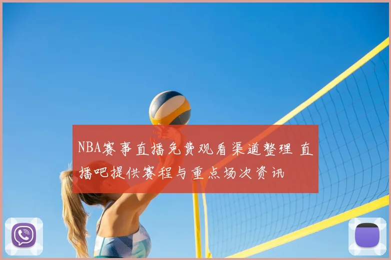 NBA赛事直播免费观看渠道整理 直播吧提供赛程与重点场次资讯
