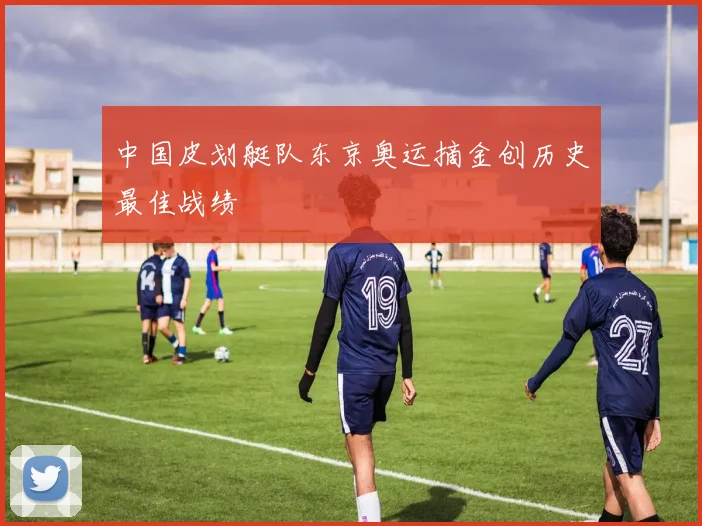 中国皮划艇队东京奥运摘金创历史最佳战绩