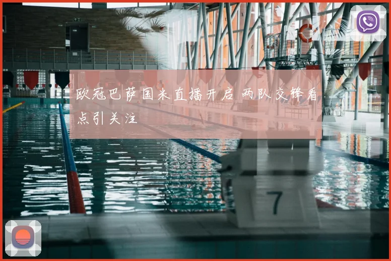 欧冠巴萨国米直播开启 两队交锋看点引关注